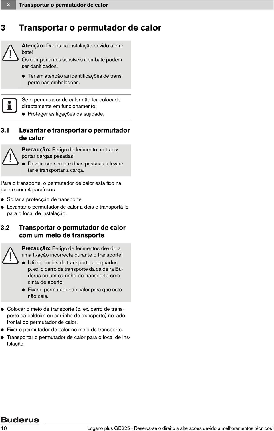 1 Levantar e transportar o permutador de calor Precaução: Perigo de ferimento ao transportar cargas pesadas! V Devem ser sempre duas pessoas a levantar e transportar a carga.