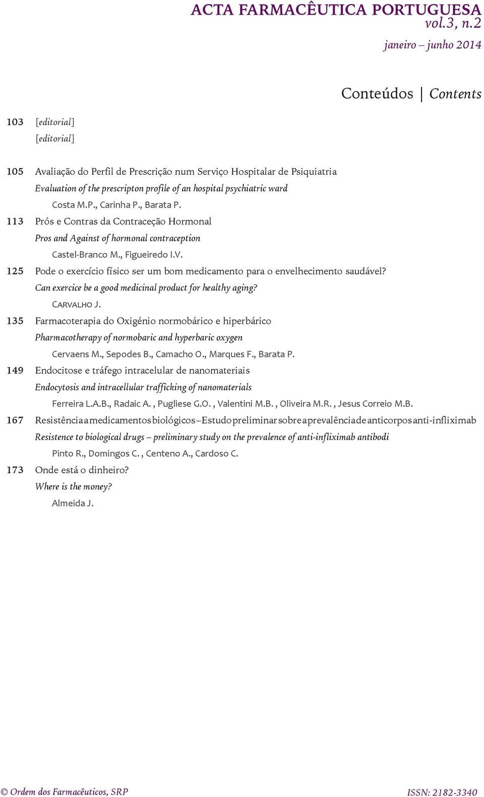 psychiatric ward Costa M.P., Carinha P., Barata P. 113 Prós e Contras da Contraceção Hormonal Pros and Against of hormonal contraception Castel-Branco M., Figueiredo I.V.