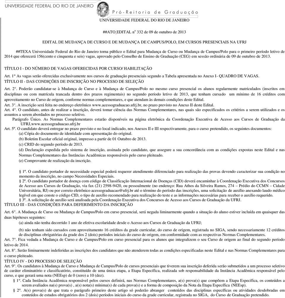 Ensino de Graduação (CEG) em sessão ordinária de 09 de outubro de 0. TÍTULO I - DO NÚMERO DE VAGAS OFERECIDAS POR CURSO/ HABILITAÇÃO Art.