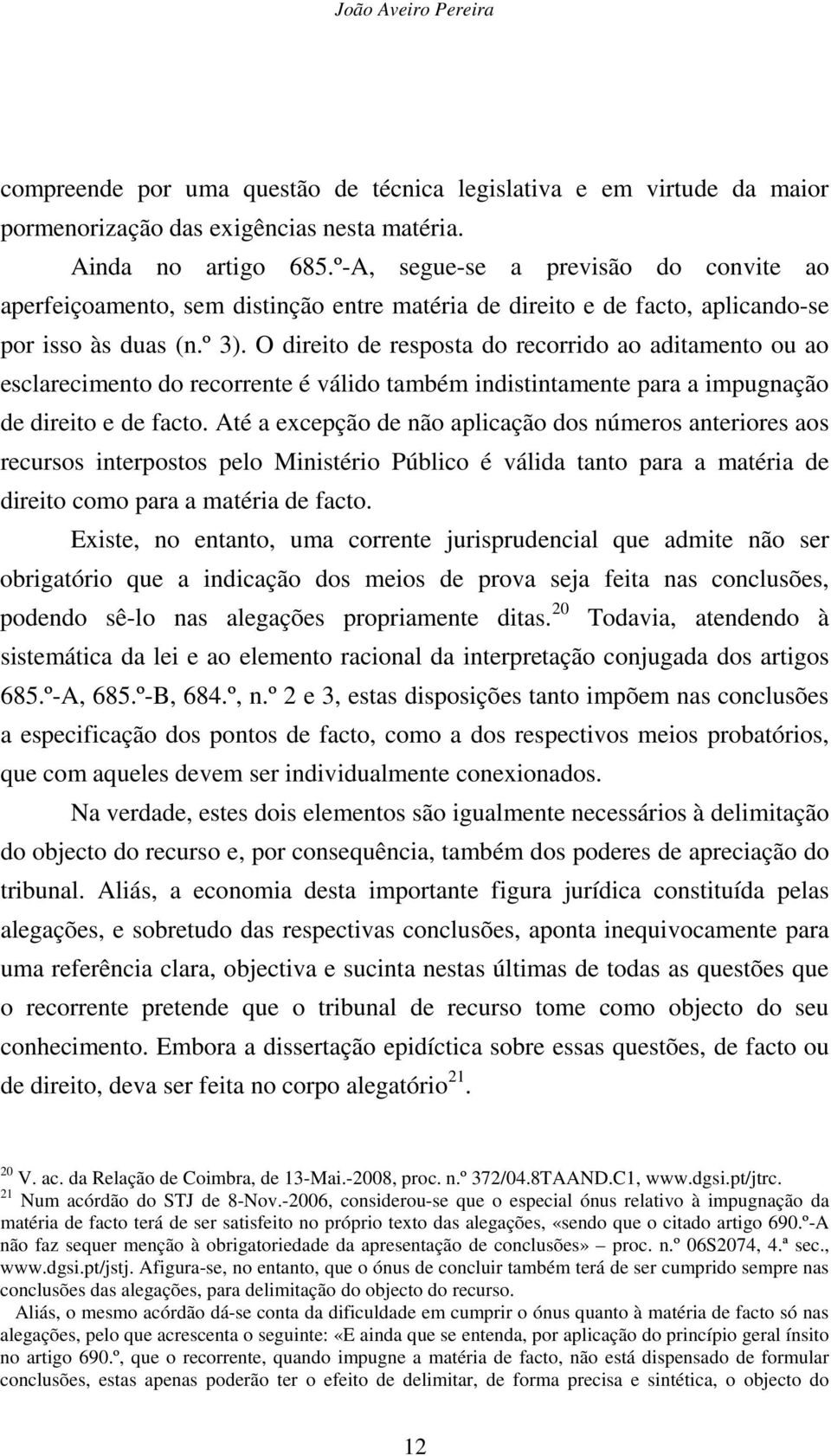 O direito de resposta do recorrido ao aditamento ou ao esclarecimento do recorrente é válido também indistintamente para a impugnação de direito e de facto.