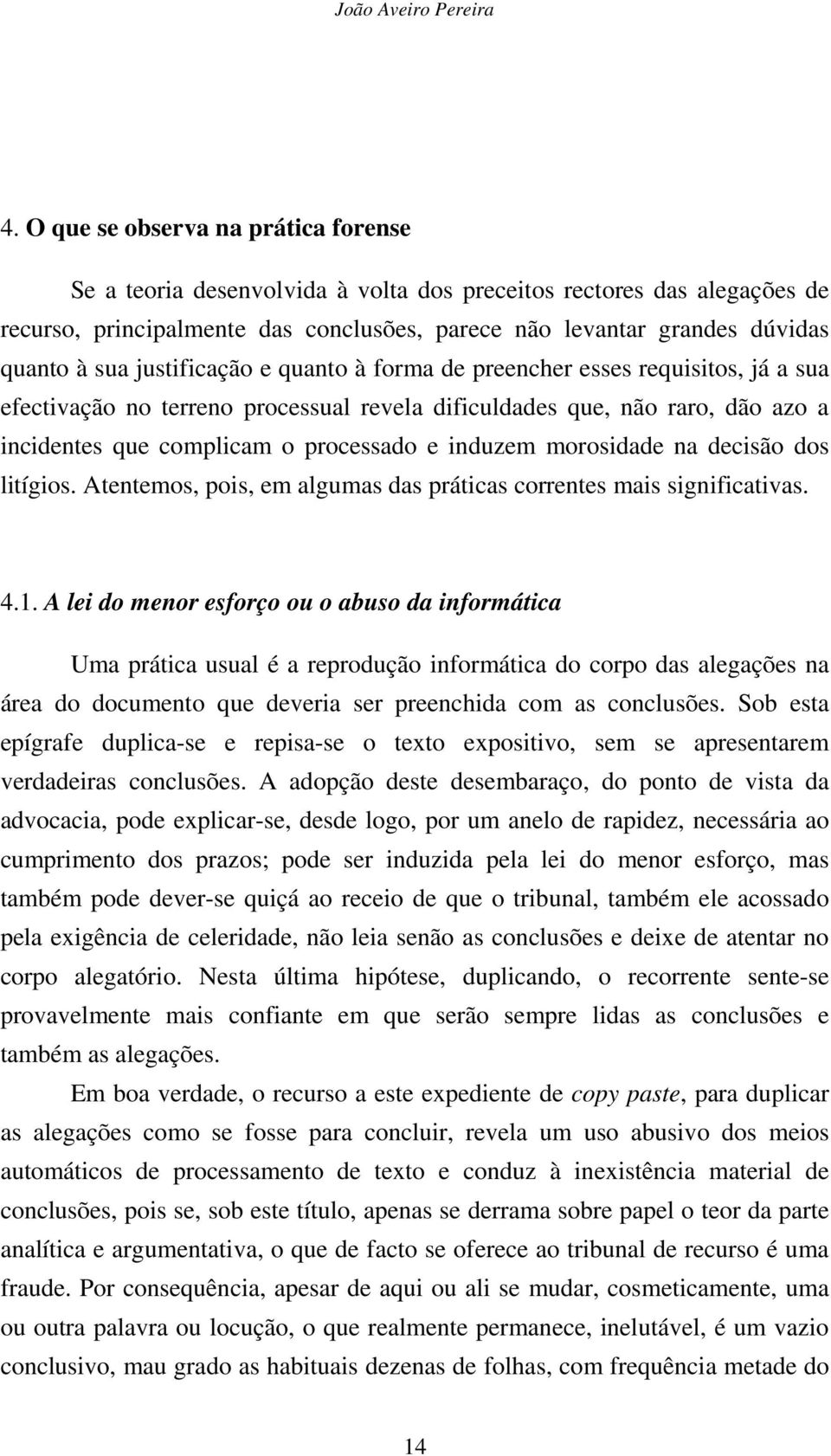 justificação e quanto à forma de preencher esses requisitos, já a sua efectivação no terreno processual revela dificuldades que, não raro, dão azo a incidentes que complicam o processado e induzem