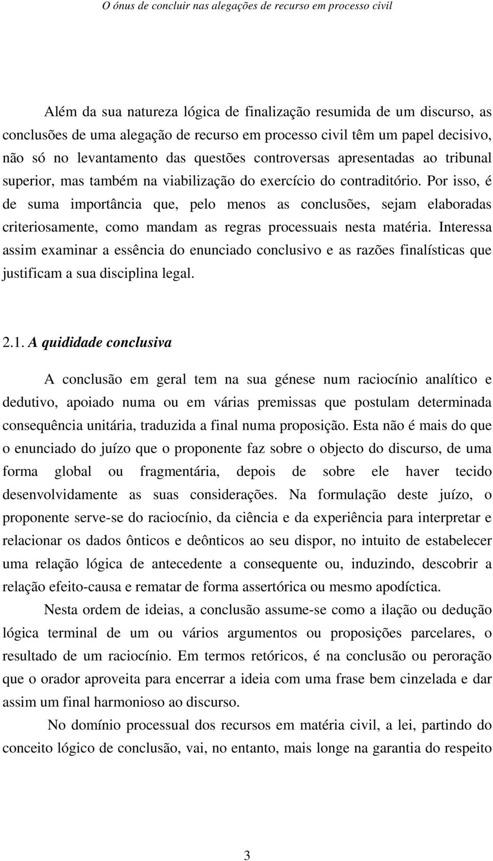 Por isso, é de suma importância que, pelo menos as conclusões, sejam elaboradas criteriosamente, como mandam as regras processuais nesta matéria.