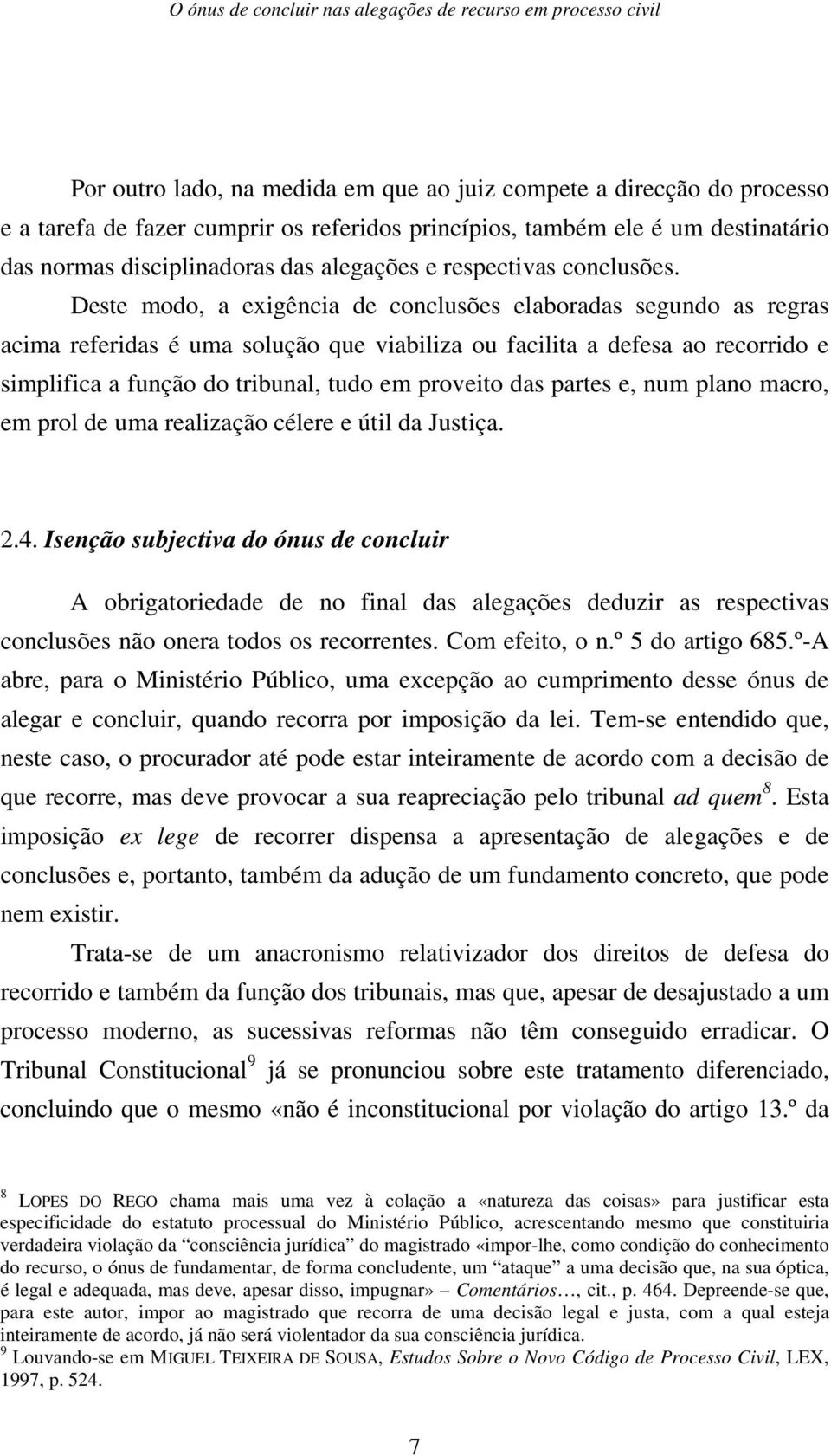 Deste modo, a exigência de conclusões elaboradas segundo as regras acima referidas é uma solução que viabiliza ou facilita a defesa ao recorrido e simplifica a função do tribunal, tudo em proveito