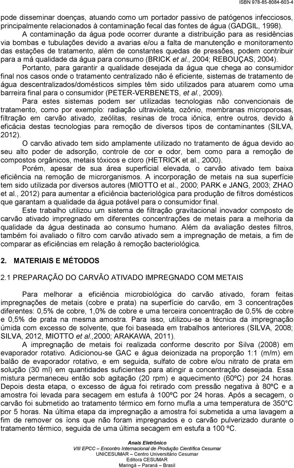 constantes quedas de pressões, podem contribuir para a má qualidade da água para consumo (BRICK et al., 2004; REBOUÇAS, 2004).