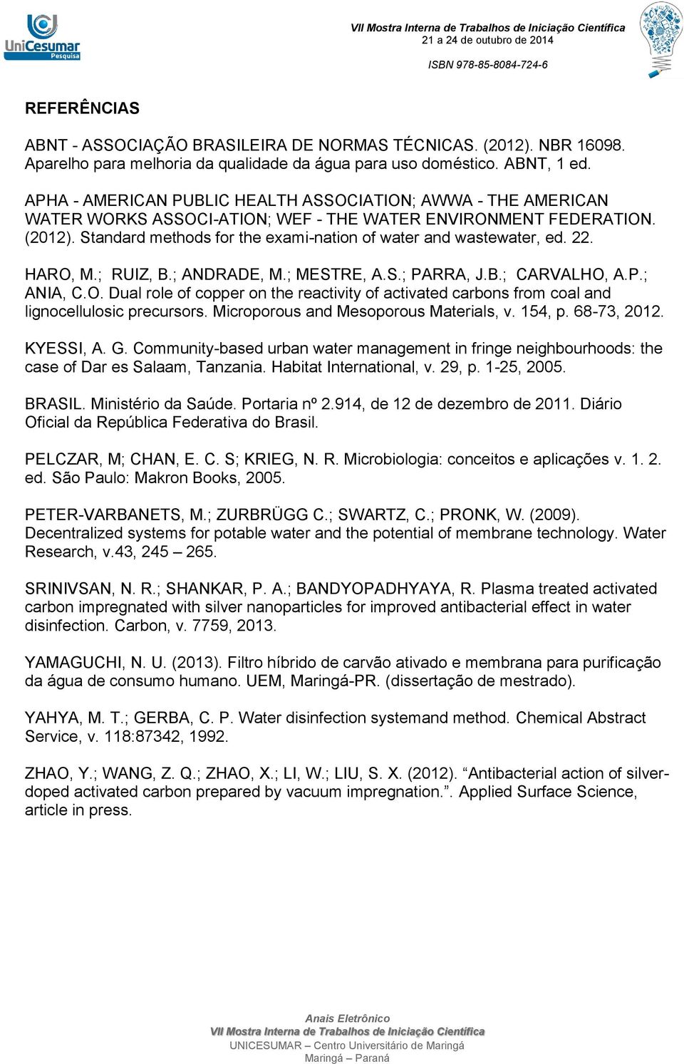 Standard methods for the exami-nation of water and wastewater, ed. 22. HARO, M.; RUIZ, B.; ANDRADE, M.; MESTRE, A.S.; PARRA, J.B.; CARVALHO, A.P.; ANIA, C.O. Dual role of copper on the reactivity of activated carbons from coal and lignocellulosic precursors.