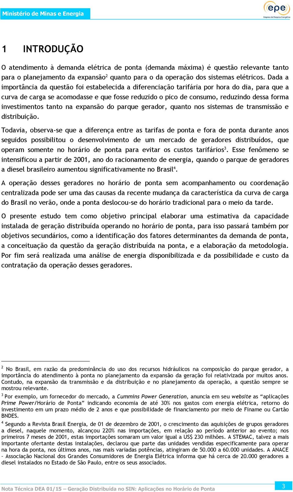 investimentos tanto na expansão do parque gerador, quanto nos sistemas de transmissão e distribuição.