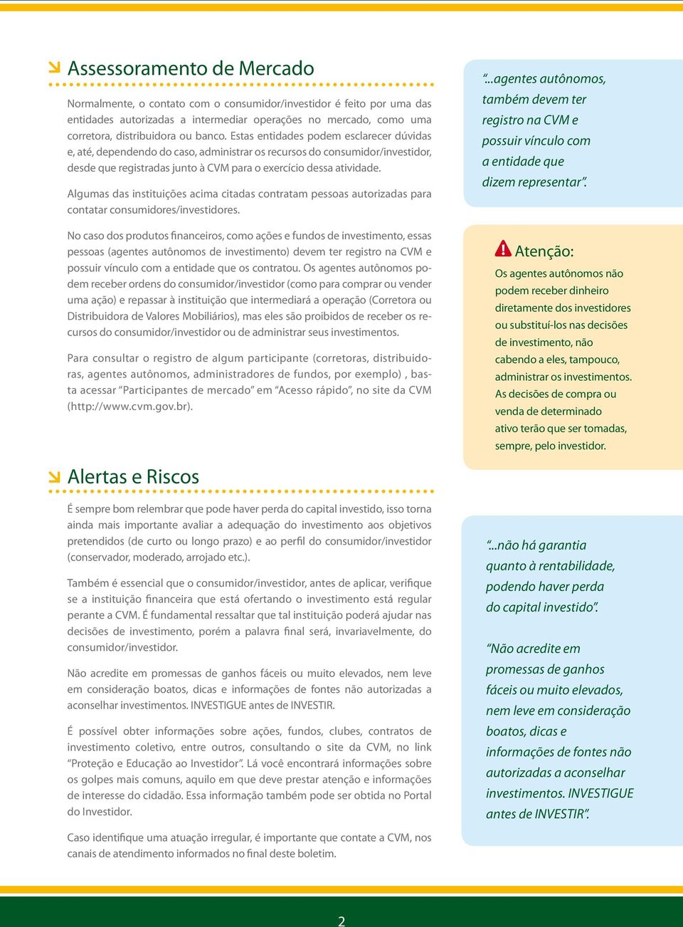 Algumas das instituições acima citadas contratam pessoas autorizadas para contatar consumidores/investidores.