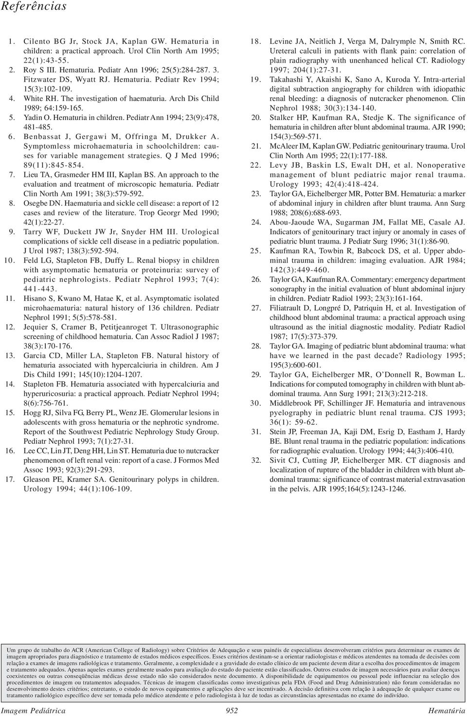 Pediatr Ann 1994; 23(9):478, 481-485. 6. Benbassat J, Gergawi M, Offringa M, Drukker A. Symptomless microhaematuria in schoolchildren: causes for variable management strategies.