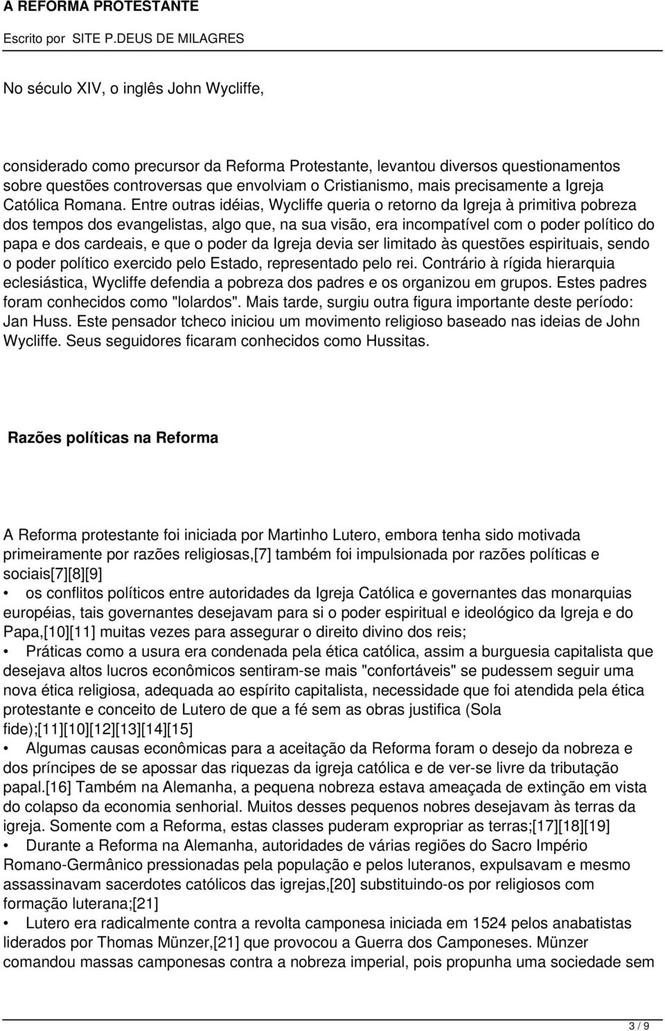 Entre outras idéias, Wycliffe queria o retorno da Igreja à primitiva pobreza dos tempos dos evangelistas, algo que, na sua visão, era incompatível com o poder político do papa e dos cardeais, e que o