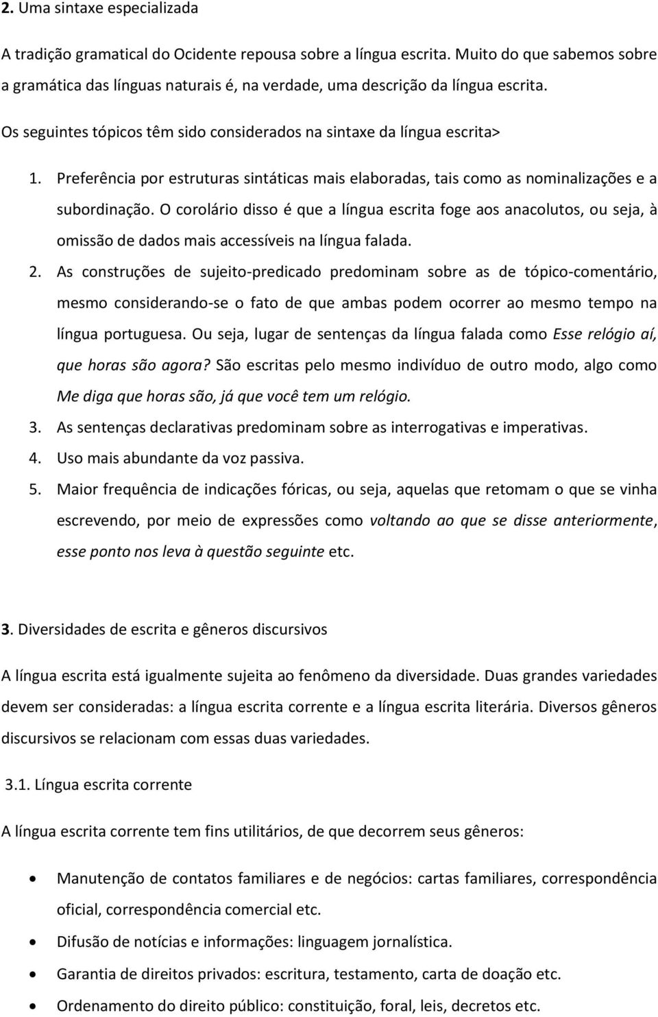 Preferência por estruturas sintáticas mais elaboradas, tais como as nominalizações e a subordinação.