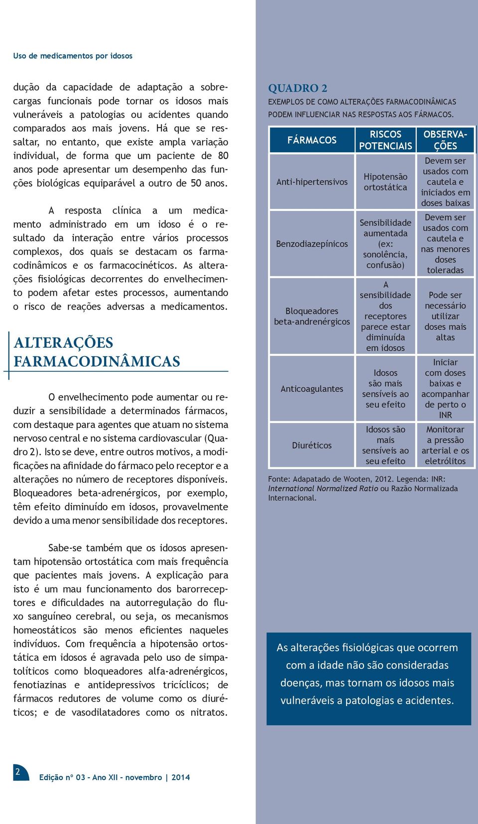 A resposta clínica a um medicamento administrado em um idoso é o resultado da interação entre vários processos complexos, dos quais se destacam os farmacodinâmicos e os farmacocinéticos.