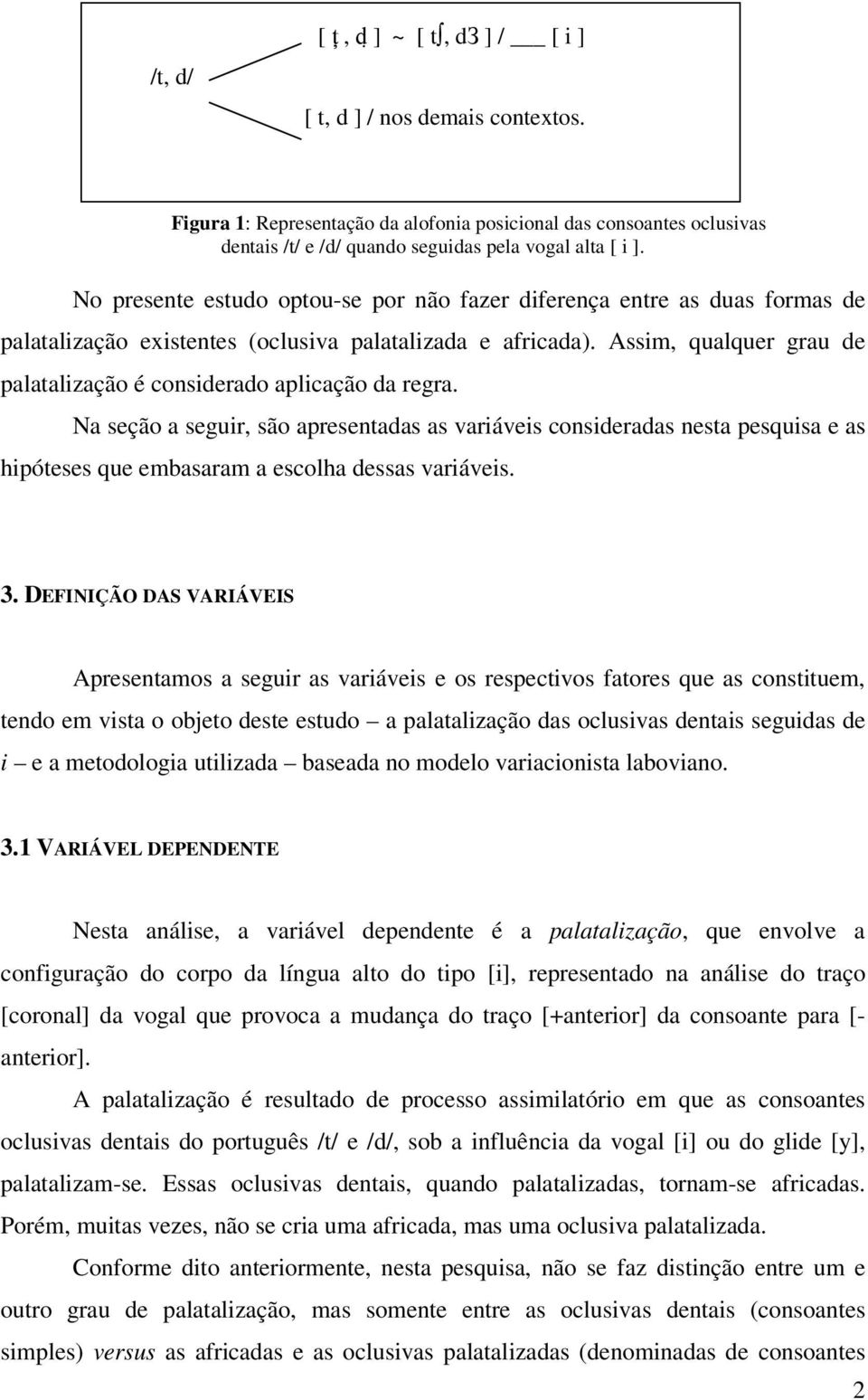 Assim, qualquer grau de palatalização é considerado aplicação da regra.