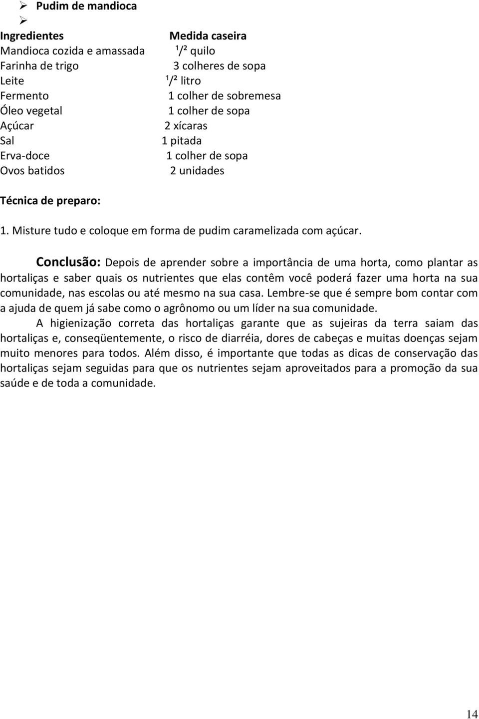 Conclusão: Depois de aprender sobre a importância de uma horta, como plantar as hortaliças e saber quais os nutrientes que elas contêm você poderá fazer uma horta na sua comunidade, nas escolas ou