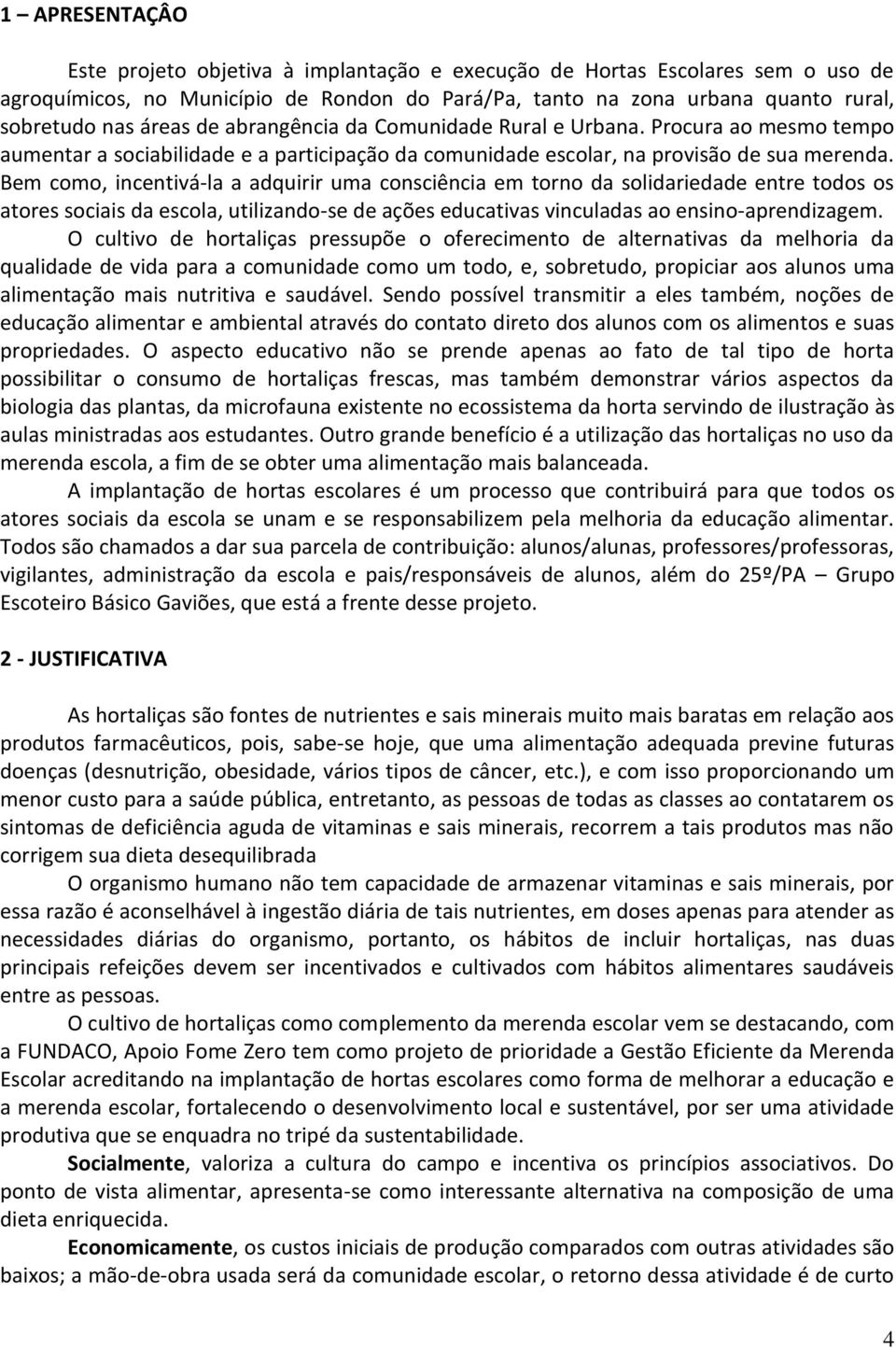 Bem como, incentivá-la a adquirir uma consciência em torno da solidariedade entre todos os atores sociais da escola, utilizando-se de ações educativas vinculadas ao ensino-aprendizagem.