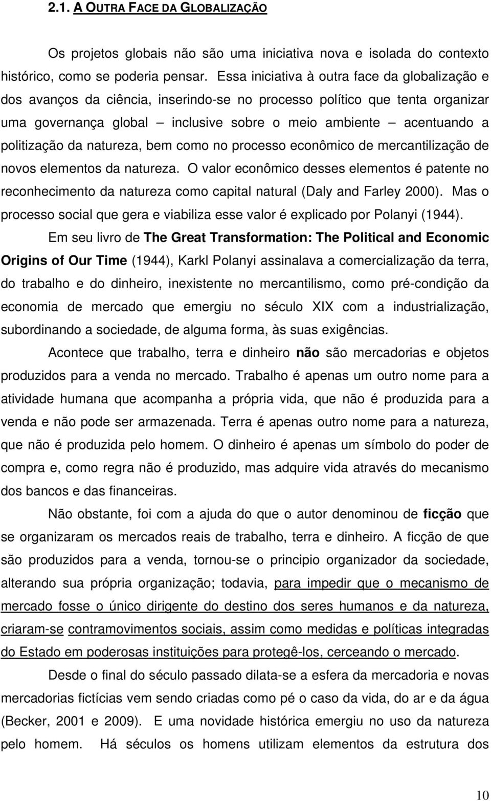 politização da natureza, bem como no processo econômico de mercantilização de novos elementos da natureza.