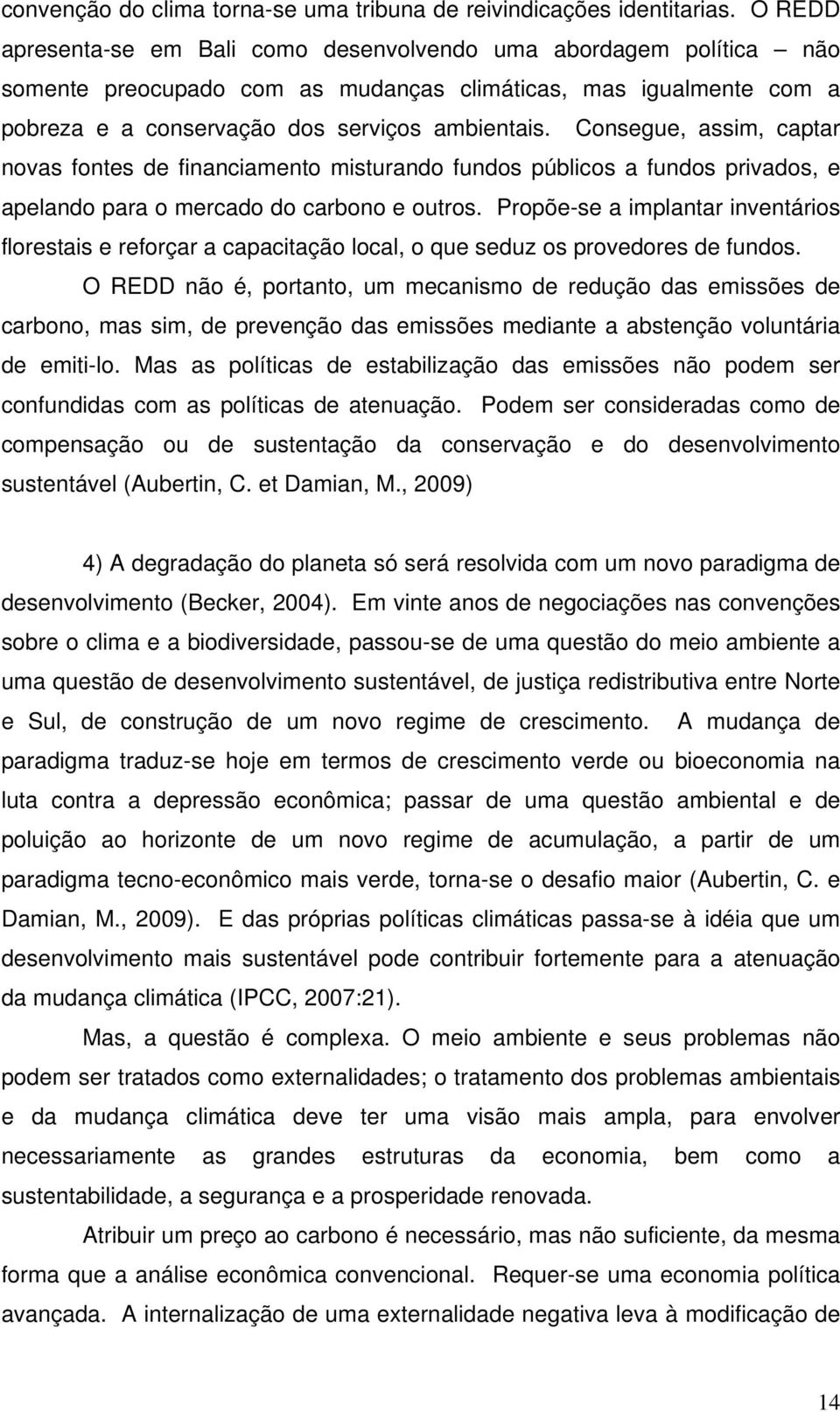 Consegue, assim, captar novas fontes de financiamento misturando fundos públicos a fundos privados, e apelando para o mercado do carbono e outros.