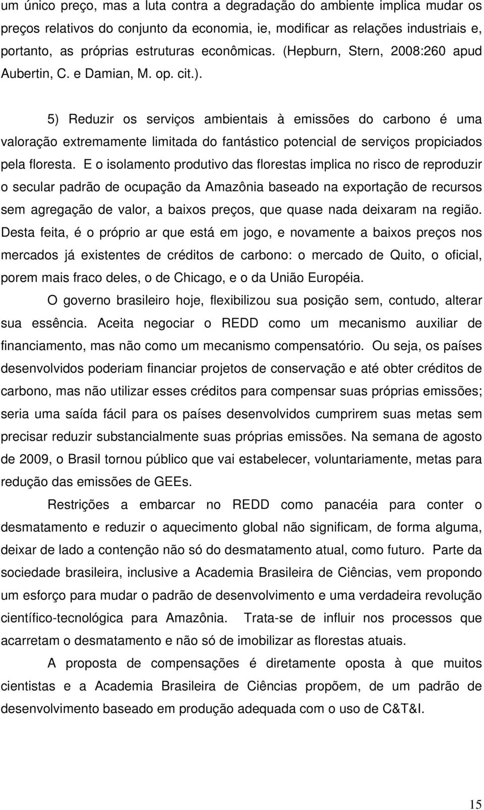 5) Reduzir os serviços ambientais à emissões do carbono é uma valoração extremamente limitada do fantástico potencial de serviços propiciados pela floresta.