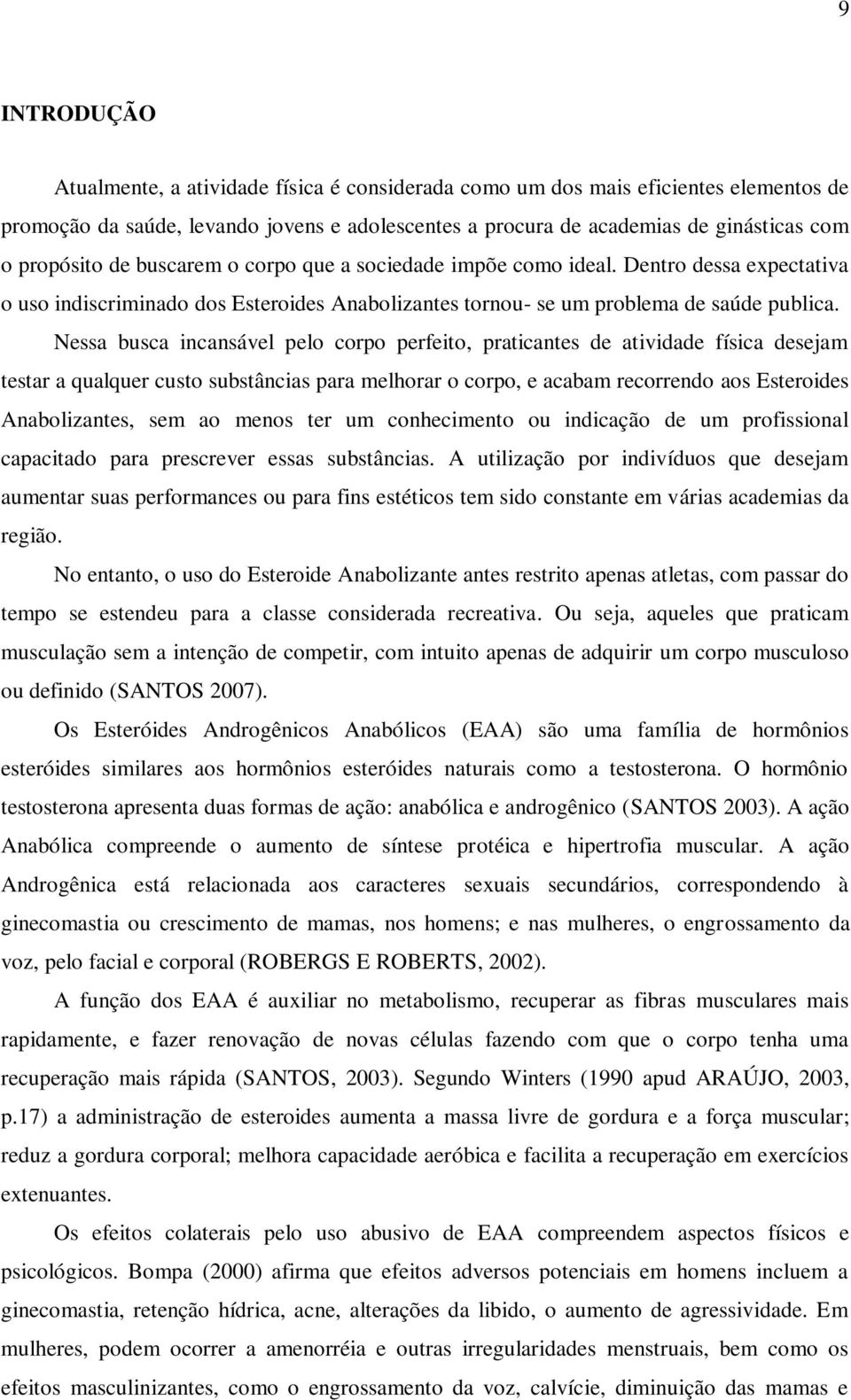 Nessa busca incansável pelo corpo perfeito, praticantes de atividade física desejam testar a qualquer custo substâncias para melhorar o corpo, e acabam recorrendo aos Esteroides Anabolizantes, sem ao