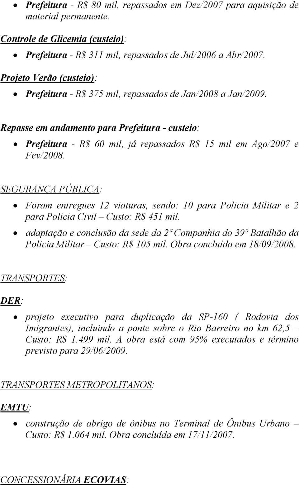 Repasse em andamento para Prefeitura - custeio: Prefeitura - R$ 60 mil, já repassados R$ 15 mil em Ago/2007 e Fev/2008.