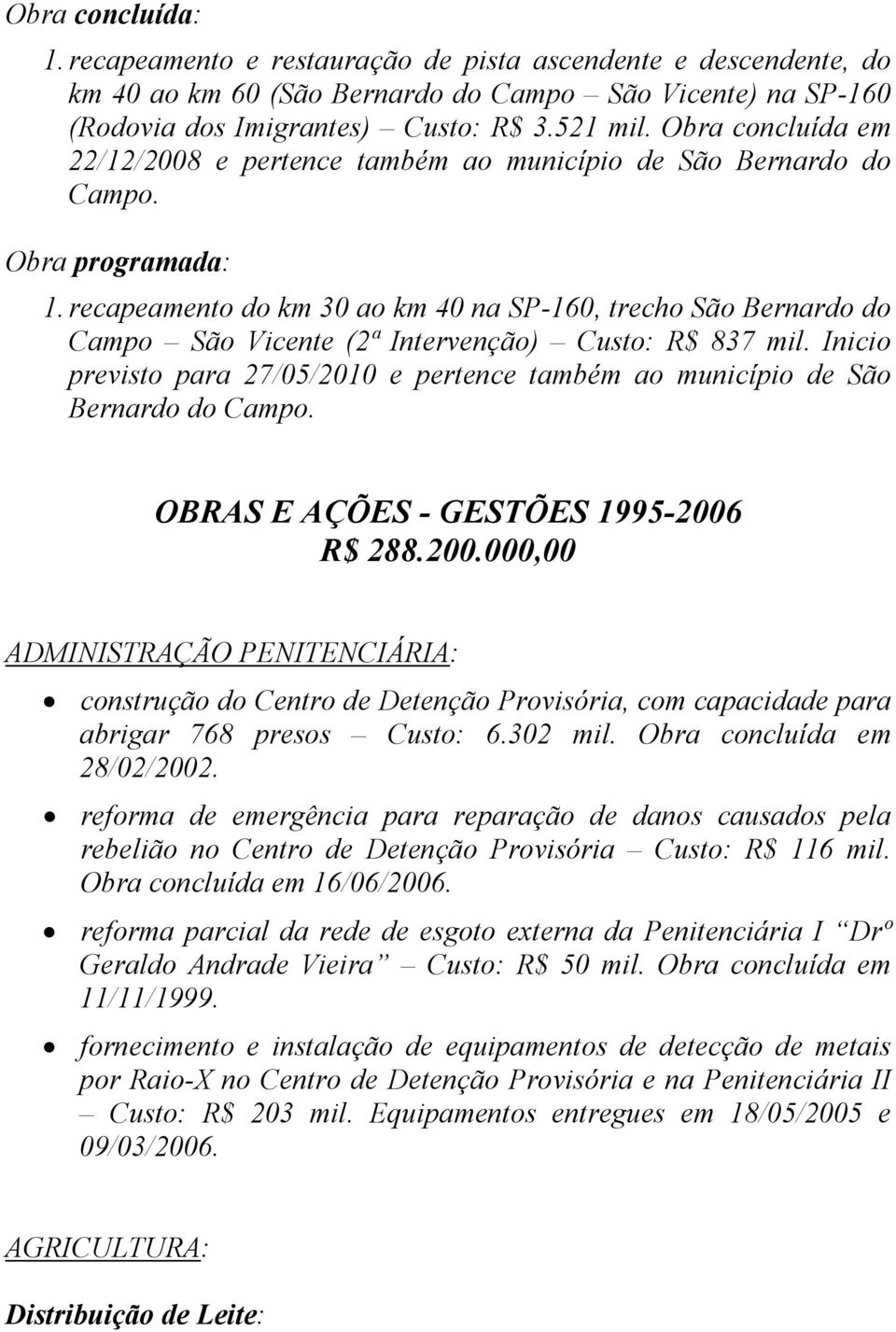 recapeamento do km 30 ao km 40 na SP-160, trecho São Bernardo do Campo São Vicente (2ª Intervenção) Custo: R$ 837 mil.