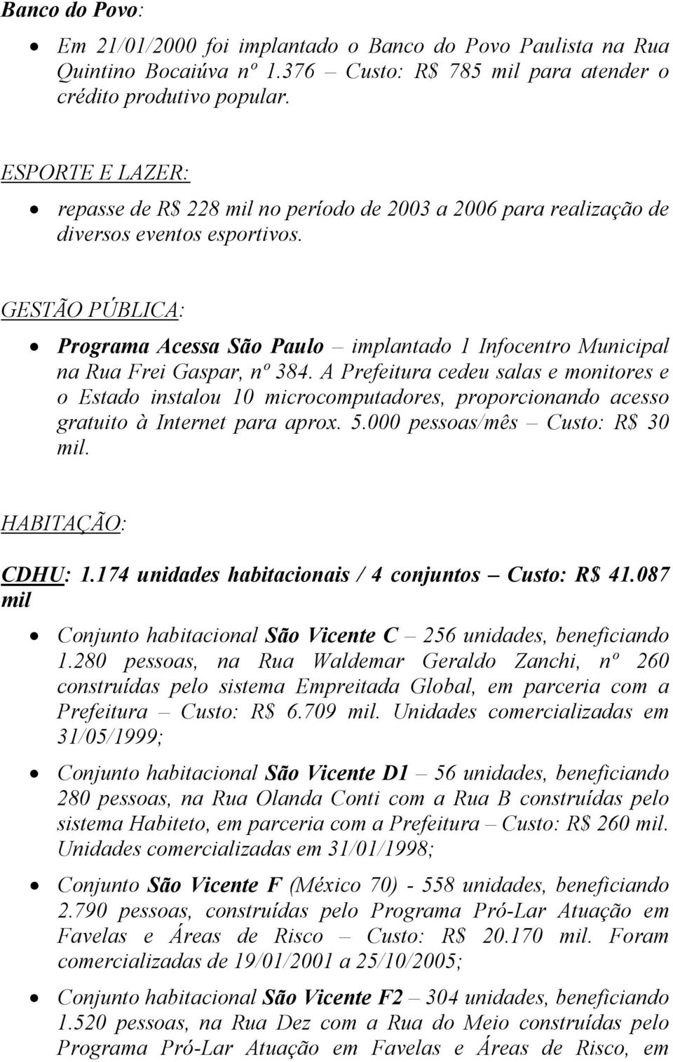 GESTÃO PÚBLICA: Programa Acessa São Paulo implantado 1 Infocentro Municipal na Rua Frei Gaspar, nº 384.