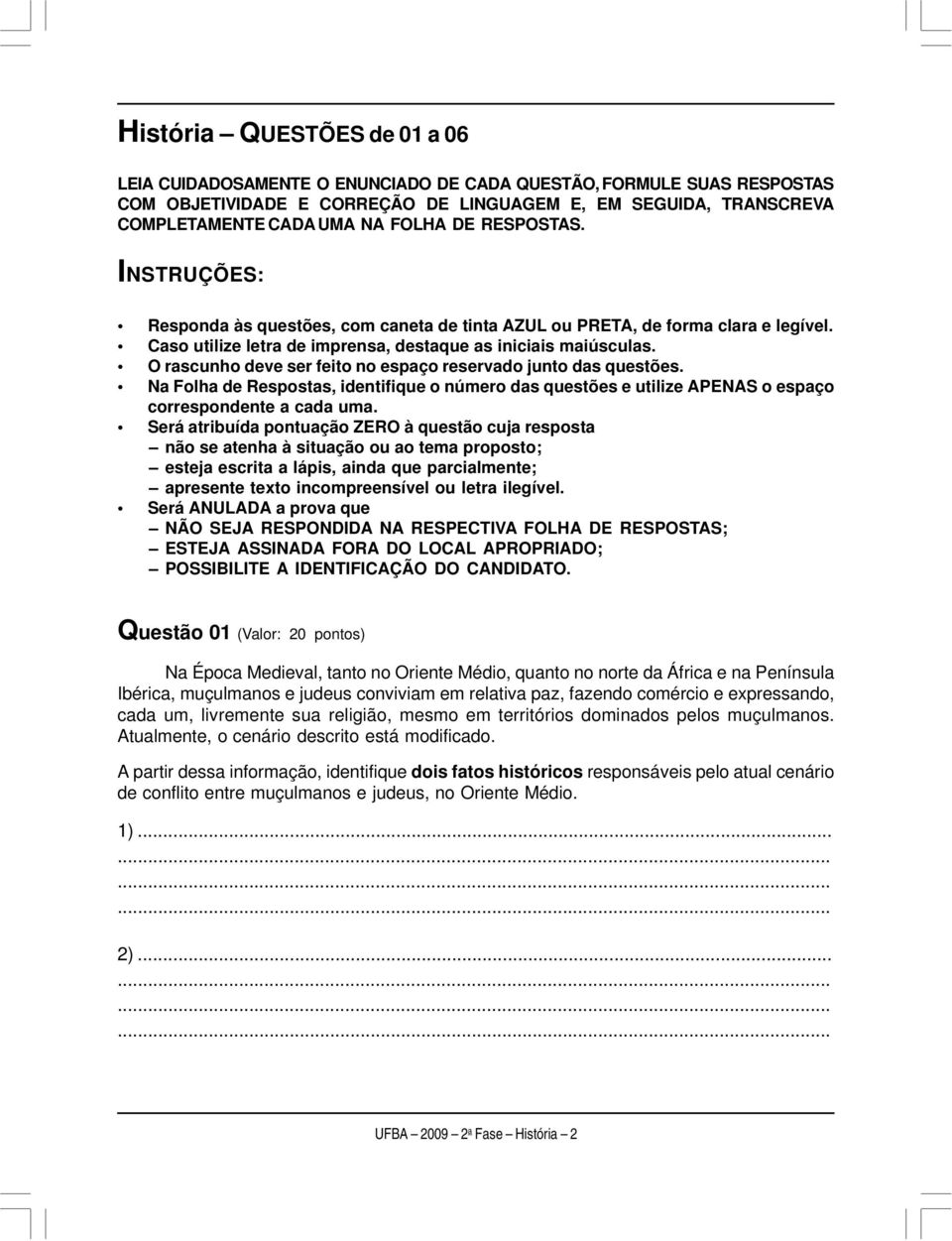 O rascunho deve ser feito no espaço reservado junto das questões. Na Folha de Respostas, identifique o número das questões e utilize APENAS o espaço correspondente a cada uma.