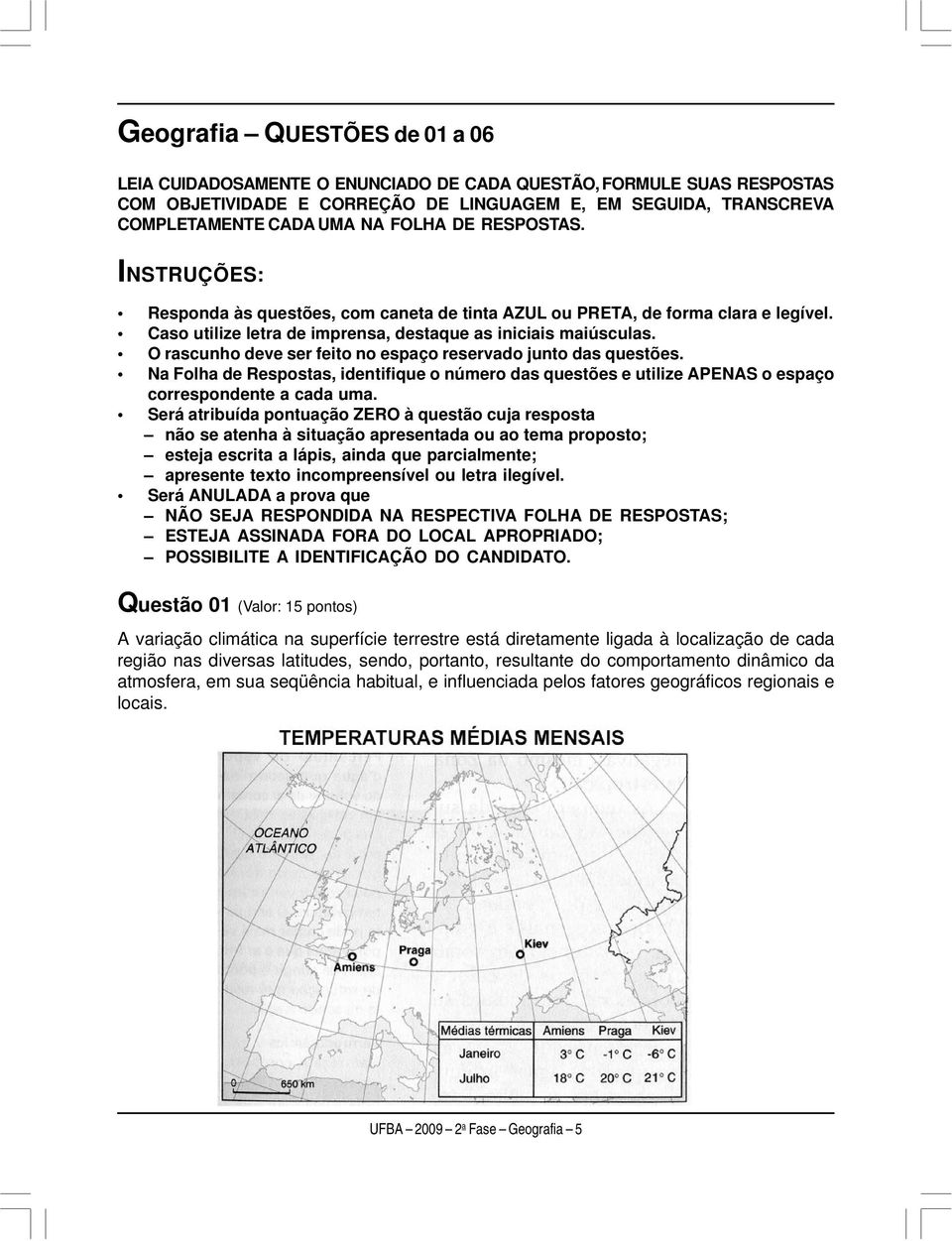 O rascunho deve ser feito no espaço reservado junto das questões. Na Folha de Respostas, identifique o número das questões e utilize APENAS o espaço correspondente a cada uma.