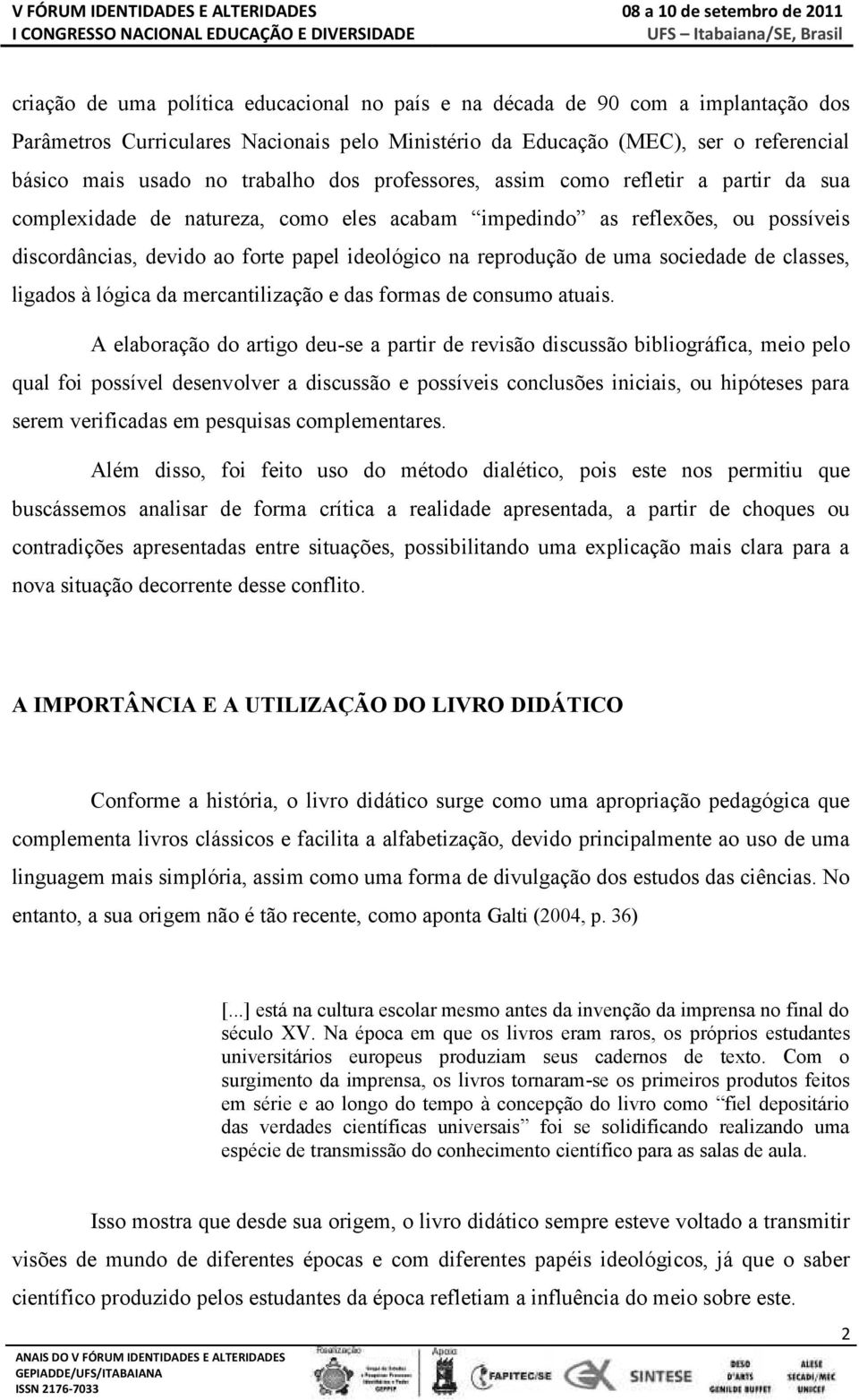 reprodução de uma sociedade de classes, ligados à lógica da mercantilização e das formas de consumo atuais.