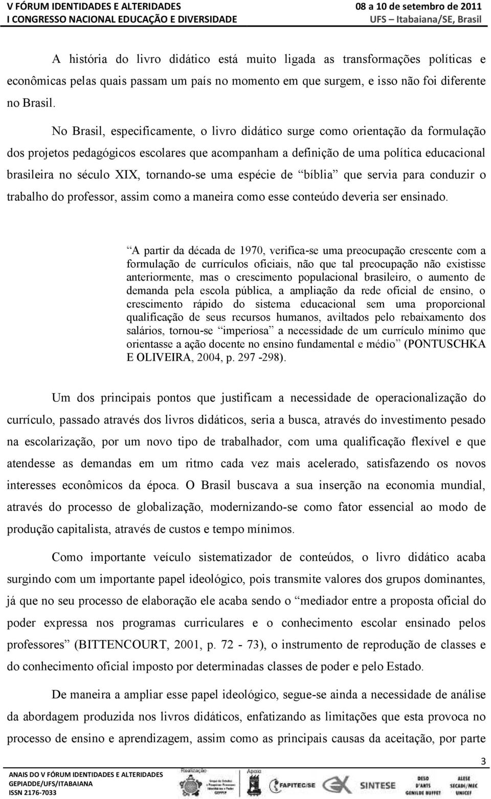 tornando-se uma espécie de bíblia que servia para conduzir o trabalho do professor, assim como a maneira como esse conteúdo deveria ser ensinado.