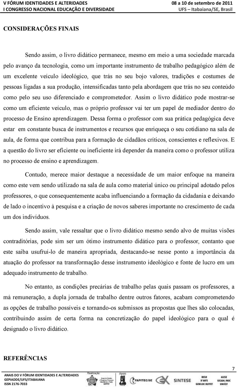 diferenciado e comprometedor. Assim o livro didático pode mostrar-se como um eficiente veículo, mas o próprio professor vai ter um papel de mediador dentro do processo de Ensino aprendizagem.