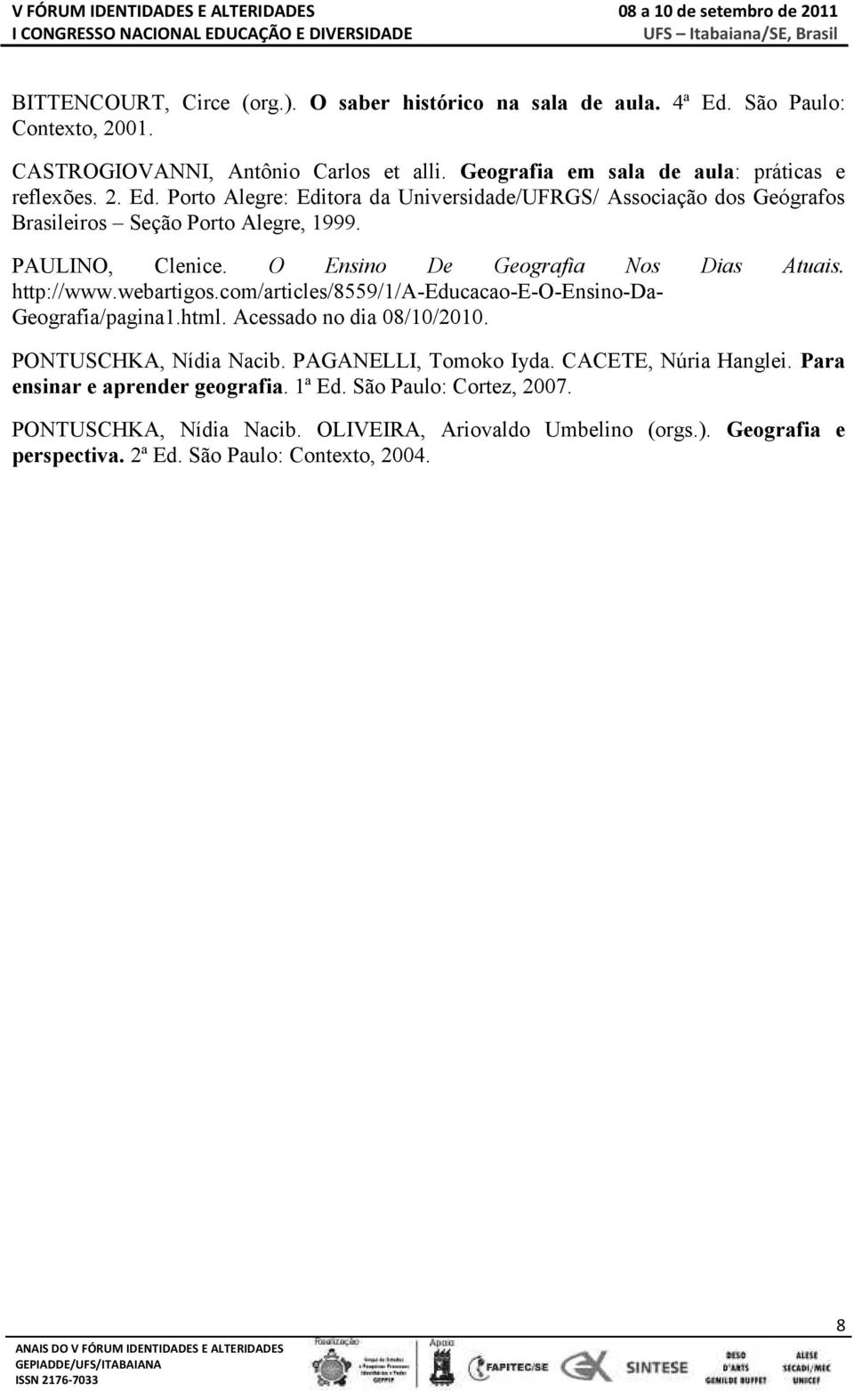 webartigos.com/articles/8559/1/a-educacao-e-o-ensino-da- Geografia/pagina1.html. Acessado no dia 08/10/2010. PONTUSCHKA, Nídia Nacib. PAGANELLI, Tomoko Iyda. CACETE, Núria Hanglei.