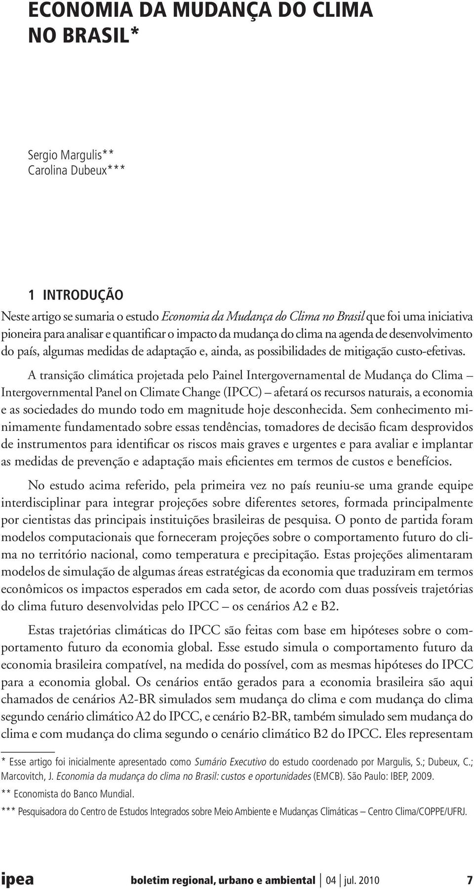 A transição climática projetada pelo Painel Intergovernamental de Mudança do Clima Intergovernmental Panel on Climate Change (IPCC) afetará os recursos naturais, a economia e as sociedades do mundo