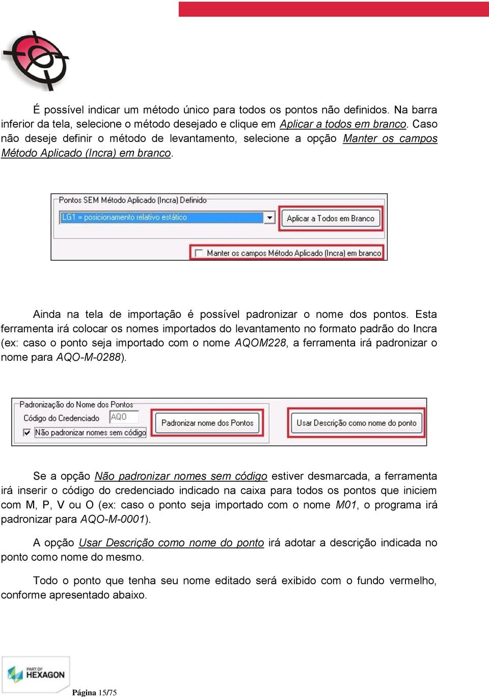 Esta ferramenta irá colocar os nomes importados do levantamento no formato padrão do Incra (ex: caso o ponto seja importado com o nome AQOM228, a ferramenta irá padronizar o nome para AQO-M-0288).