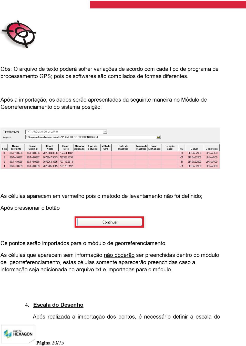 definido; Após pressionar o botão Os pontos serão importados para o módulo de georreferenciamento.