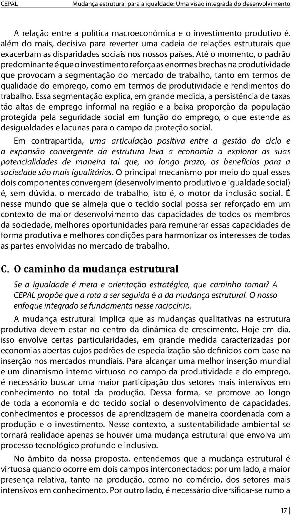 Até o momento, o padrão predominante é que o investimento reforça as enormes brechas na produtividade que provocam a segmentação do mercado de trabalho, tanto em termos de qualidade do emprego, como