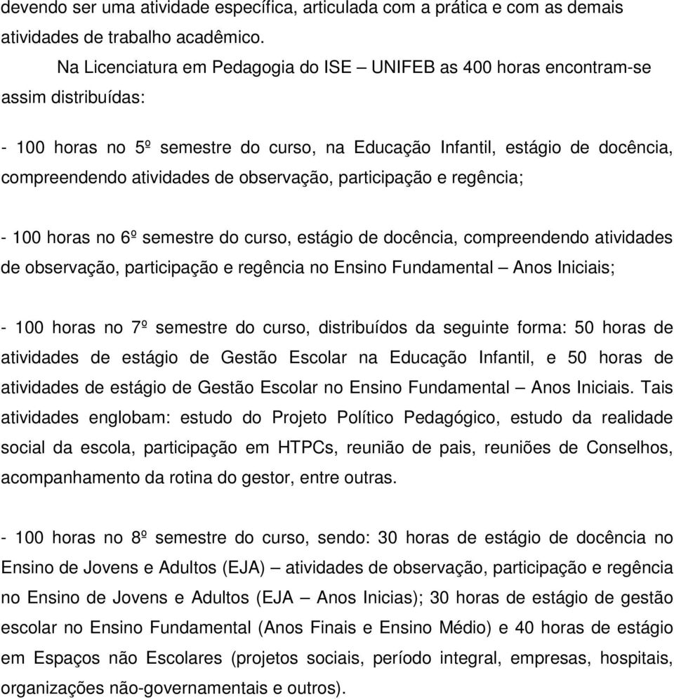 observação, participação e regência; - 100 horas no 6º semestre do curso, estágio de docência, compreendendo atividades de observação, participação e regência no Ensino Fundamental Anos Iniciais; -