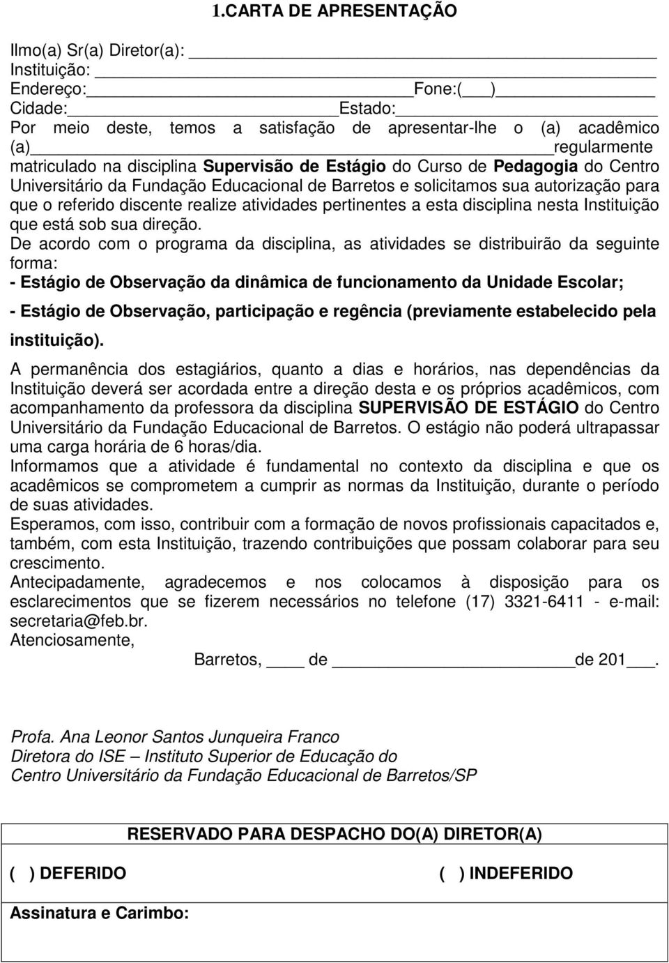 pertinentes a esta disciplina nesta Instituição que está sob sua direção.