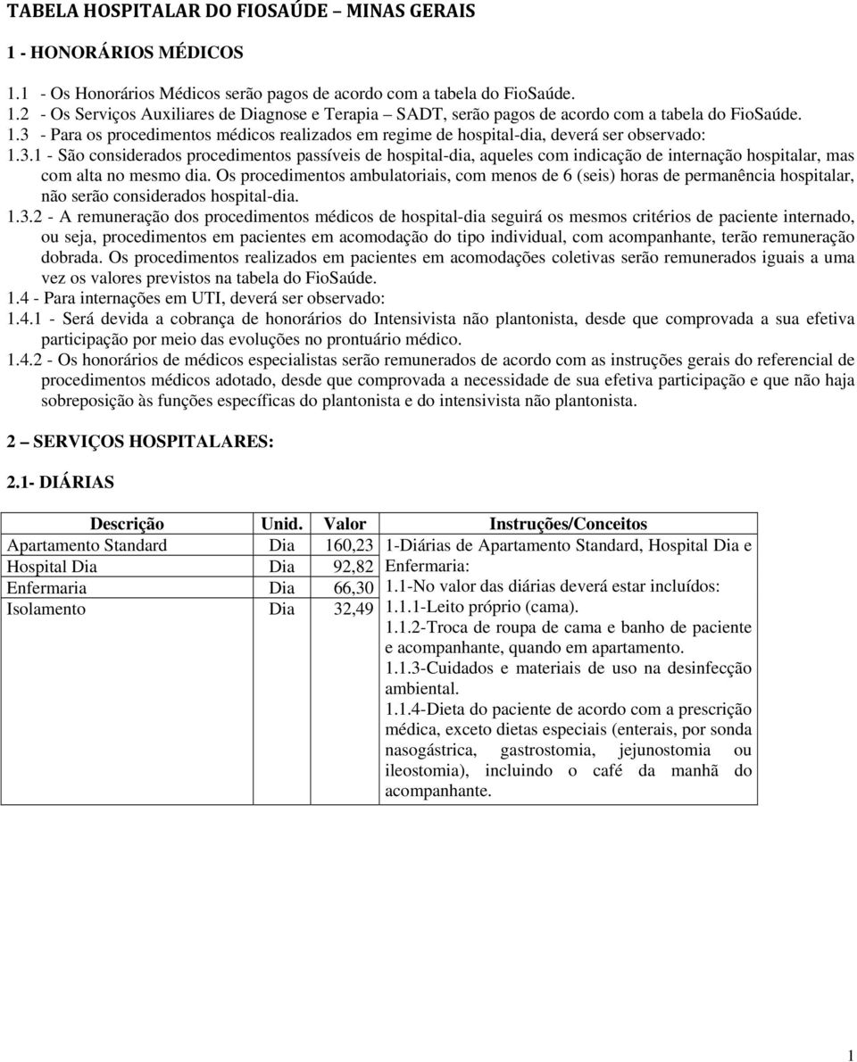 Os procedimentos ambulatoriais, com menos de 6 (seis) horas de permanência hospitalar, não serão considerados hospital-dia. 1.3.