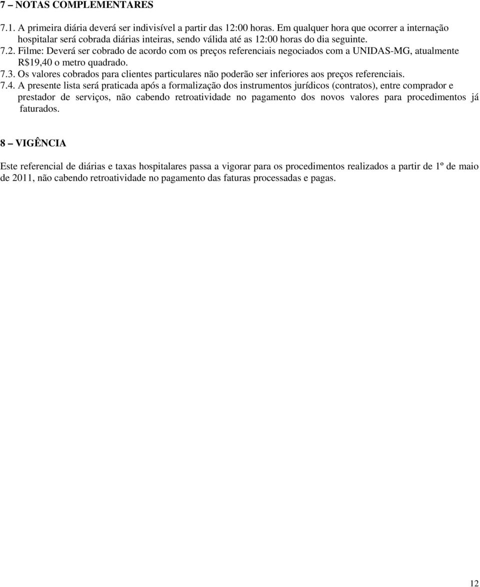 00 horas do dia seguinte. 7.2. Filme: Deverá ser cobrado de acordo com os preços referenciais negociados com a UNIDAS-MG, atualmente R$19,40 o metro quadrado. 7.3.