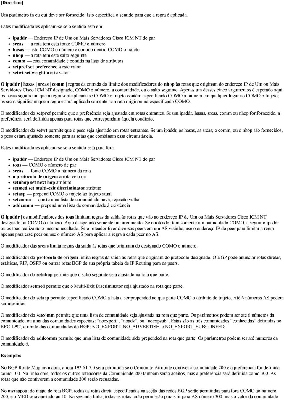 dentro COMO o trajeto nhop a rota tem este salto seguinte comm esta comunidade é contida na lista de atributos setpref set preference a este valor setwt set weight a este valor O ipaddr hasas srcas