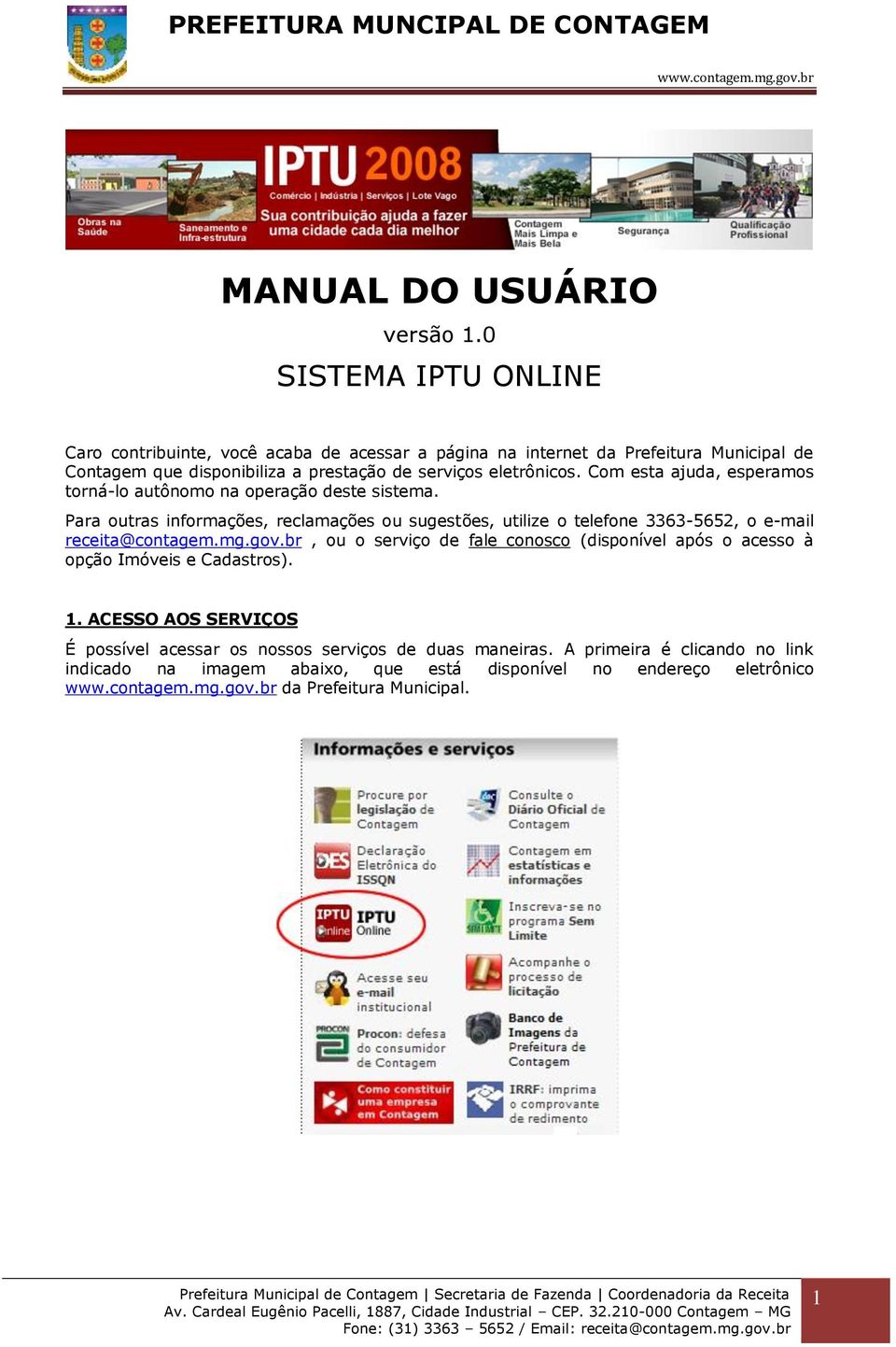 eletrônicos. Com esta ajuda, esperamos torná-lo autônomo na operação deste sistema.