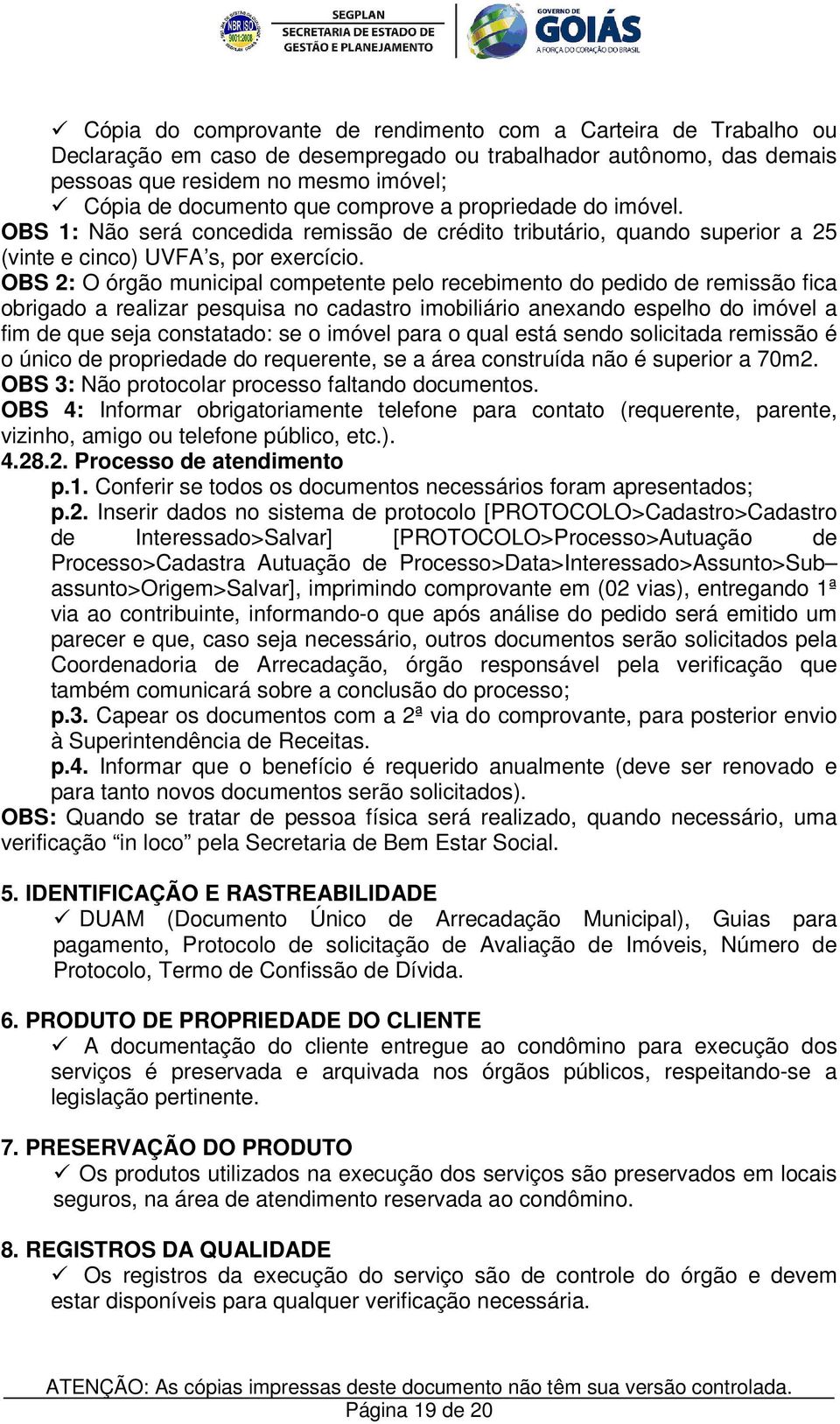 OBS 2: O órgão municipal competente pelo recebimento do pedido de remissão fica obrigado a realizar pesquisa no cadastro imobiliário anexando espelho do imóvel a fim de que seja constatado: se o