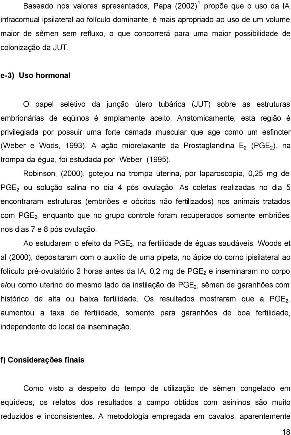 Anatomicamente, esta região é privilegiada por possuir uma forte camada muscular que age como um esfincter (Weber e Wods, 1993).