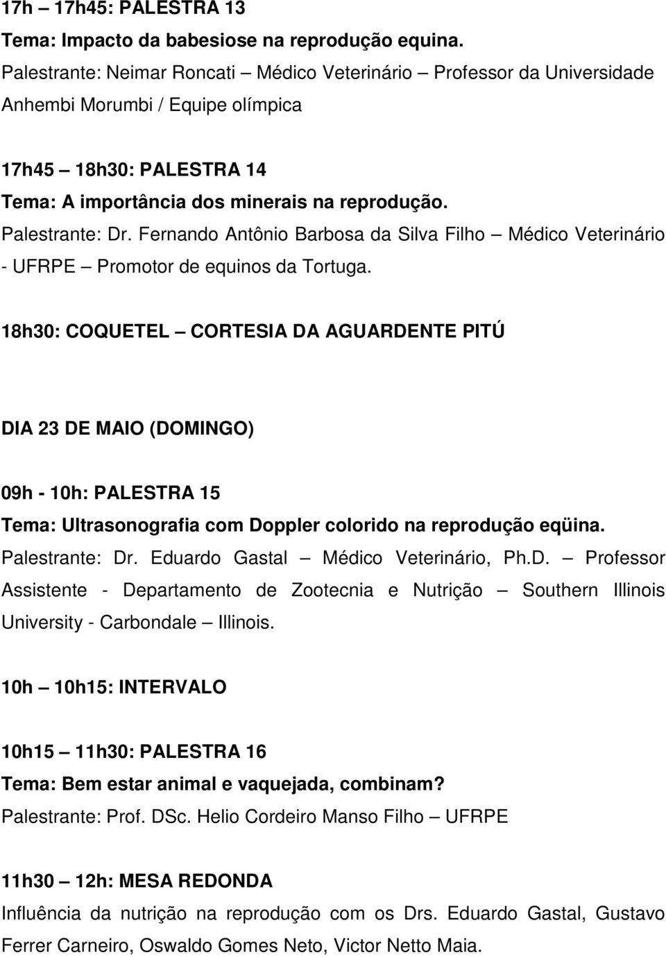 Fernando Antônio Barbosa da Silva Filho Médico Veterinário - UFRPE Promotor de equinos da Tortuga.