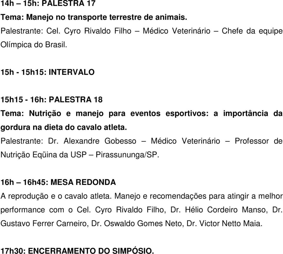 Alexandre Gobesso Médico Veterinário Professor de Nutrição Eqüina da USP Pirassununga/SP. 16h 16h45: MESA REDONDA A reprodução e o cavalo atleta.