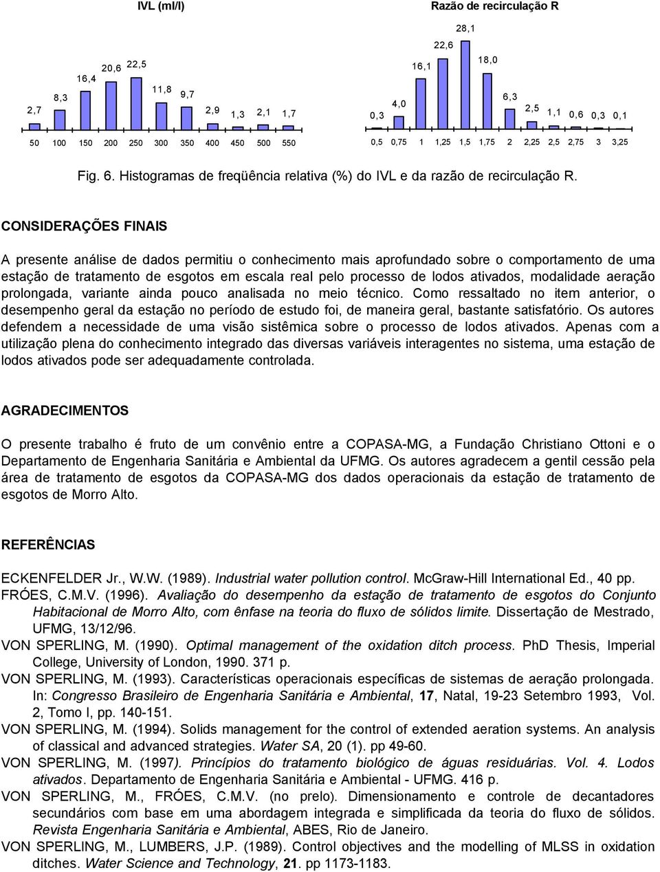 CONSIDERAÇÕES FINAIS A presente análise permitiu o conhecimento mais aprofundado sobre o comportamento de uma estação de tratamento de esgotos em escala real pelo processo de lodos ativados,