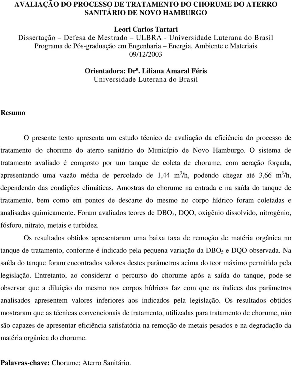 Liliana Amaral Féris Universidade Luterana do Brasil Resumo O presente texto apresenta um estudo técnico de avaliação da eficiência do processo de tratamento do chorume do aterro sanitário do