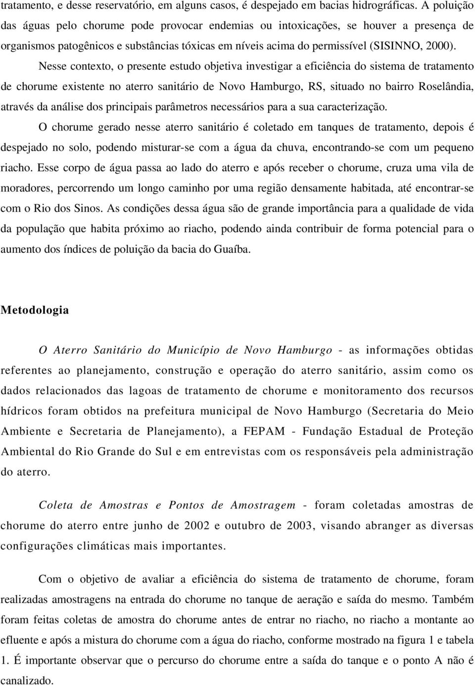 Nesse contexto, o presente estudo objetiva investigar a eficiência do sistema de tratamento de chorume existente no aterro sanitário de Novo Hamburgo, RS, situado no bairro Roselândia, através da