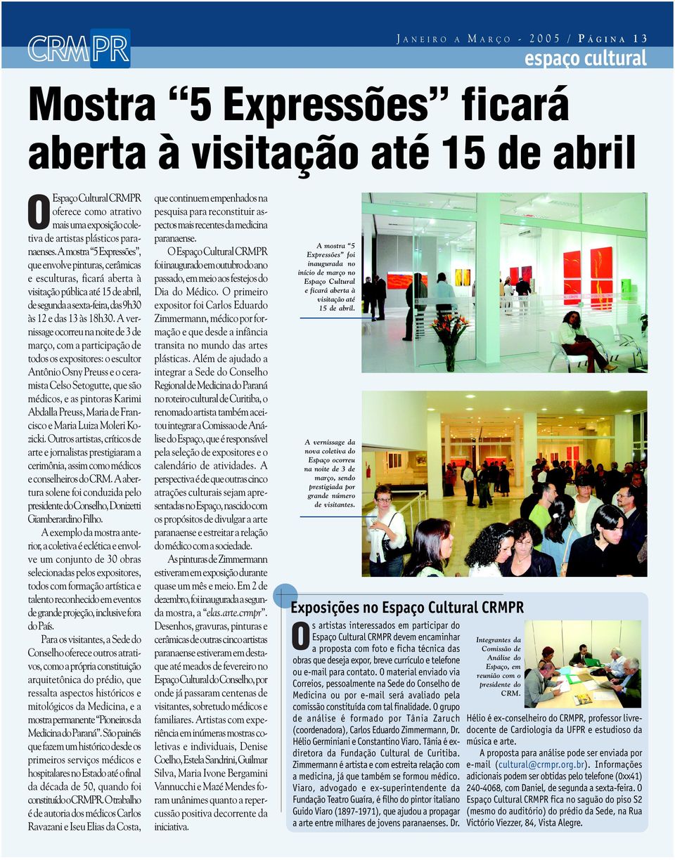 A mostra 5 Expressões, que envolve pinturas, cerâmicas e esculturas, ficará aberta à visitação pública até 15 de abril, de segunda a sexta-feira, das 9h30 às 12 e das 13 às 18h30.