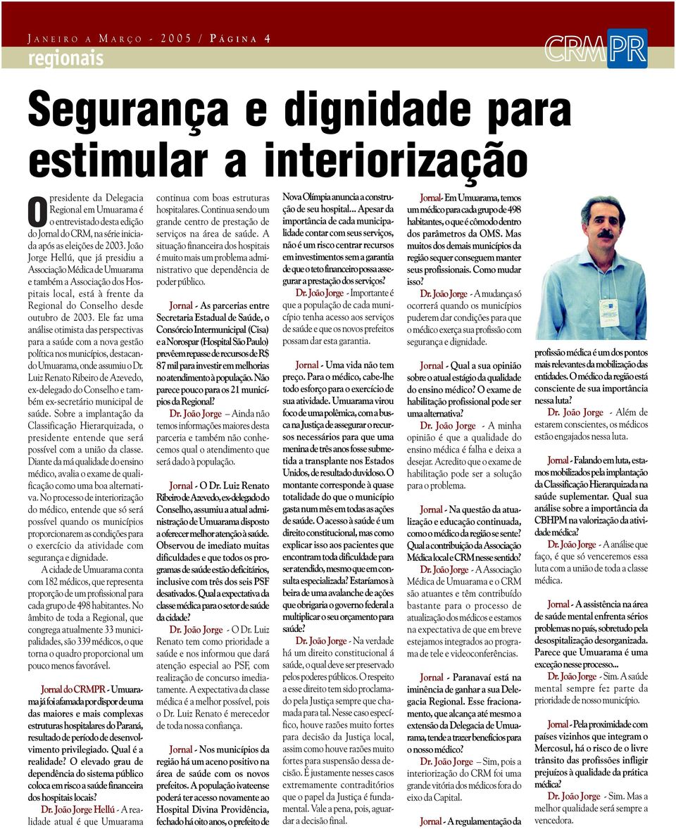 João Jorge Hellú, que já presidiu a Associação Médica de Umuarama e também a Associação dos Hospitais local, está à frente da Regional do Conselho desde outubro de 2003.